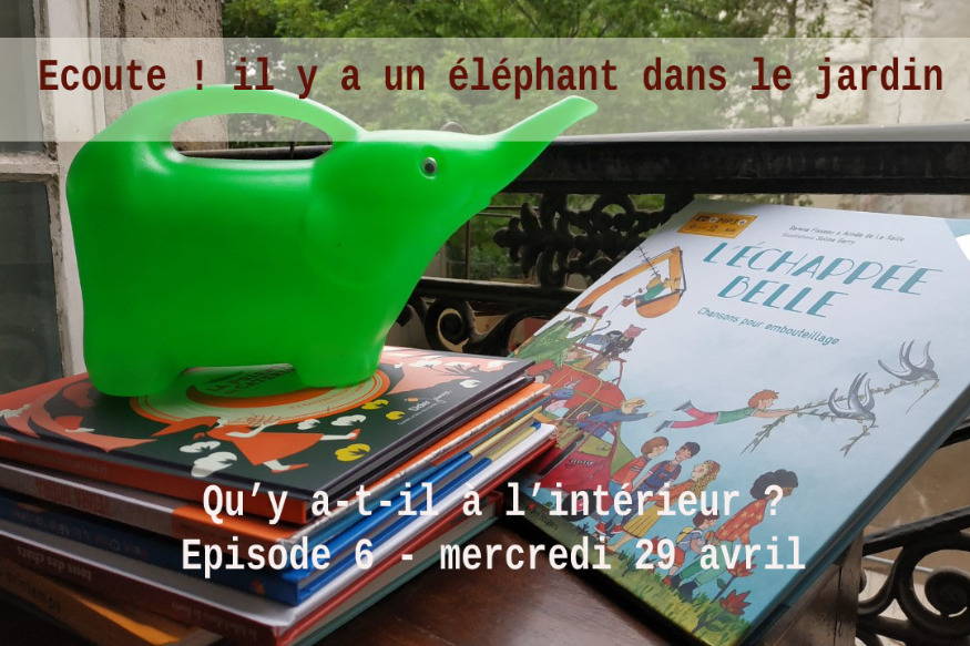 Ecoute ! Il y a un éléphant... # 29 avril 2020 - "Qu'y a t'il à l'intéieur ?" Episode 6