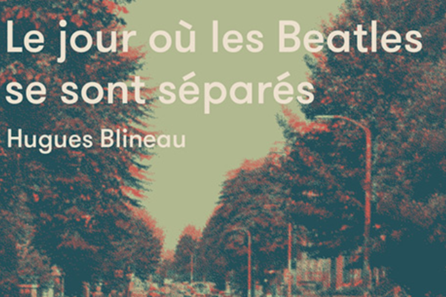La vie est un roman # 28 avril 2020 - Hugues Blineau nous raconte  Le jour où les Beatles se sont séparés Médiapop Editions