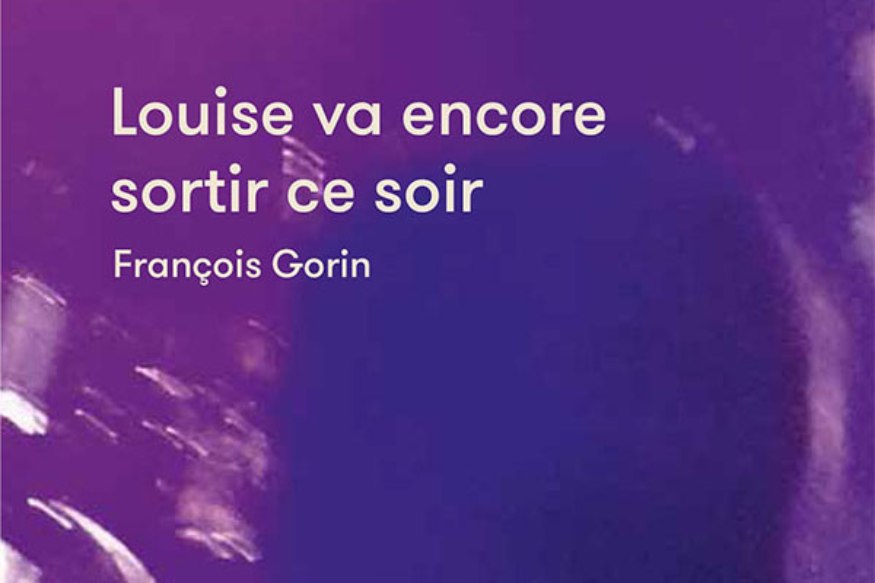 La vie est un roman # 15 sept 2020 - François Gorin, Louise va encore sortir ce soir, Médiapop Editions