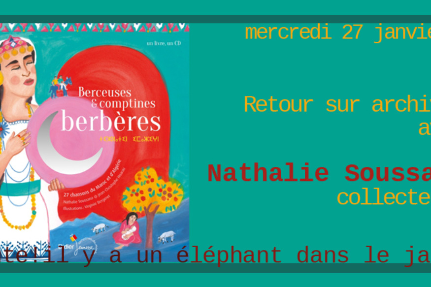 Ecoute ! Il y a un éléphant... # 27 janvier 2021 - Berceuses et comptines berbères, avec Nathalie Soussana, collecteuse