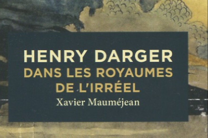 La vie est un roman # 11 mai 2021 - "Henry Darger. Dans les Royaumes de l'Irréel" de Xavier Mauméjean.
